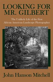 Looking for Mr. Gilbert: the unlikely life of the first African American landscape photographer cover image