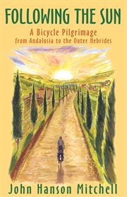 Following the sun: a bicycle pilgrimage from Andalusia to the Outer Hebrides cover image