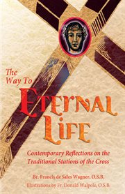 The Way to Eternal Life: Contemporary Reflections on the Traditional Stations of the Cross cover image