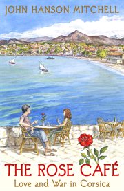 The Rose Café: love and war in Corsica cover image