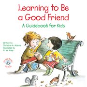 Learning to be a good friend: a guidebook for kids cover image