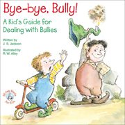 Bye-bye, bully!: a kid's guide for dealing with bullies cover image