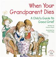 When your grandparent dies: A child's guide to good grief cover image