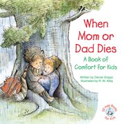 When Mom or Dad dies: a book of comfort for kids cover image