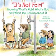 It's Not Fair!: Knowing What's Right, What's Not, and What You Can Do about It cover image