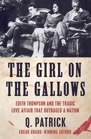 The girl on the gallows : Edith Thompson and the tragic love affair that outraged a nation cover image