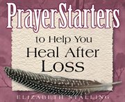 Prayerstarters to help you heal after loss cover image
