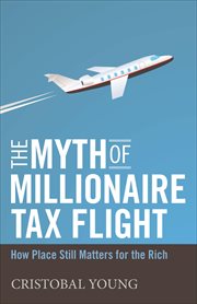 The Myth of Millionaire Tax Flight : How Place Still Matters for the Rich cover image