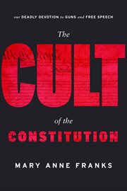 The Cult of the Constitution : Our Deadly Devotion to Guns and Free Speech cover image