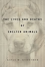 The Lives and Deaths of Shelter Animals cover image