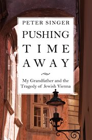 Pushing time away : my grandfather and the tragedy of Jewish Vienna cover image