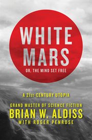 White Mars ; or, The Mind Set Free : a 21st-Century Utopia cover image