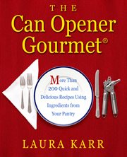 The can opener gourmet: more than 200 quick and delicious recipes using ingredients from your pantry cover image