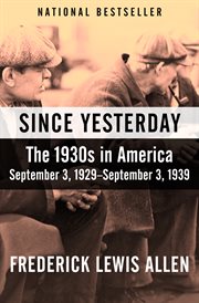 Since Yesterday : the 1930s in America, September 3, 1929--September 3, 1939 cover image