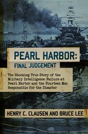 Pearl harbor, the final judgement : the shocking true story of the military intelligence failure at Pearl Harbor and the fourteen men responsible for the disaster cover image