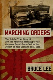 Marching orders the untold story of how the American breaking of the japanese secret codes led to the defeat of nazi germany and japan cover image