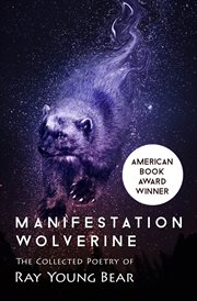 Manifestation Wolverine : the collected poetry of Ray Young Bear cover image