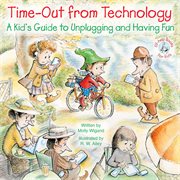Time-out from technology : a kid's guide to unplugging and having fun cover image