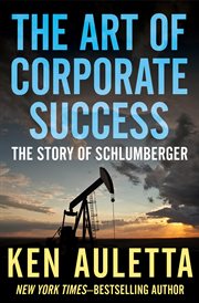 The Art of Corporate Success : the Story of Schlumberger cover image