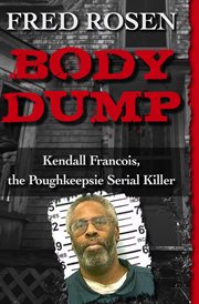 Body dump : Kendall Francois, the Poughkeepsie serial killer cover image