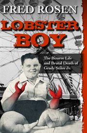 Lobster boy : the bizarre life and brutal death of Grady Stiles Jr cover image