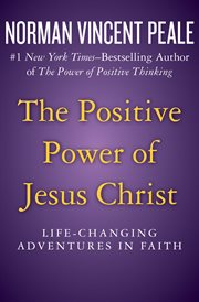 The Positive Power Of Jesus Christ : Life-Changing Adventures In Faith cover image