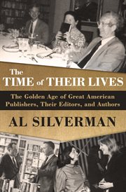 The time of their lives : the golden age of great American book publishers, their editors, and authors cover image