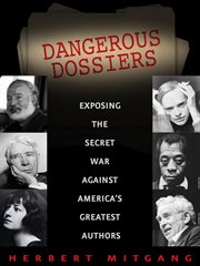Dangerous dossiers : exposing the secret war against America's greatest authors cover image