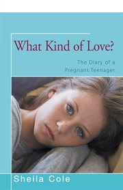 What kind of love?: the diary of a pregnant teenager cover image