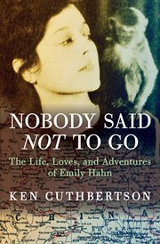 Nobody said not to go: the life, loves, and adventures of Emily Hahn cover image