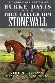 They Called Him Stonewall: A Life of Lieutenant General T.J. Jackson, CSA cover image