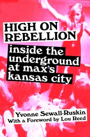 High on rebellion : inside the underground at Max's Kansas City cover image