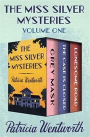 The Miss Silver Mysteries : Grey Mask, The Case Is Closed, and Lonesome Road cover image