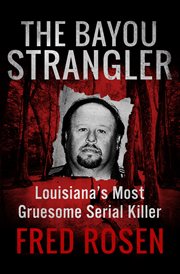 The bayou strangler : Louisiana’s most gruesome serial killer cover image