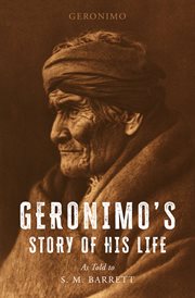 Geronimo's Story of His Life : As Told to S. M. Barrett cover image