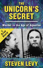 The unicorn's secret : murder in the Age of Aquarius : a true story cover image