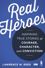 Real heroes: inspiring true stories of courage, character, and conviction cover image