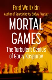 Mortal games : the turbulent genius of Garry Kasparov cover image