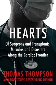 HEARTS: of surgeons and transplants, miracles and disasters along the cardiac frontier cover image