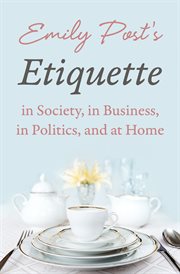 Etiquette in Society, In Business, In Politics, and at Home cover image