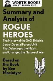 Summary and analysis of Rogue heroes : the history of the SAS, Britain's secret special forces unit that sabotaged the Nazis and changed the nature of war. Based on the Book by Ben Macintyre cover image