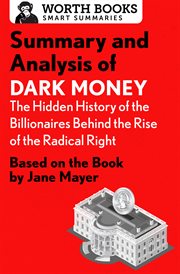 Summary and analysis of dark money: the hidden history of the billionaires behind the rise of the.... Based on the Book by Jane Mayer cover image