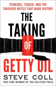 The taking of Getty Oil : the full story of the most spectacular-- & catastrophic--takeover of all time cover image