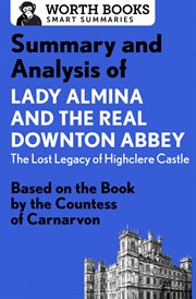 Summary and analysis of lady almina and the real downton abbey: the lost legacy of highclere castle. Based on the Book by the Countess of Carnarvon cover image