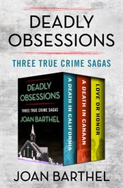 Deadly obsessions : three true crime sagas cover image