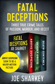 Fatal deceptions. Three True Crime Tales of Passion, Murder, and Deceit cover image