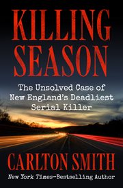 Killing season : the unsolved case of New England's deadliest serial killer cover image
