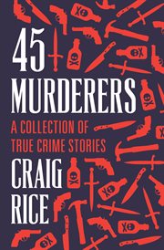 45 Murderers: A Collection of True Crime Stories cover image