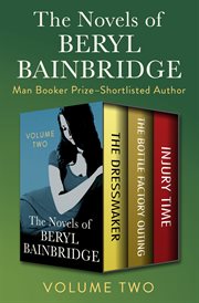 The Novels of Beryl Bainbridge. Volume Two, The Dressmaker, The Bottle Factory Outing, and Injury Time cover image