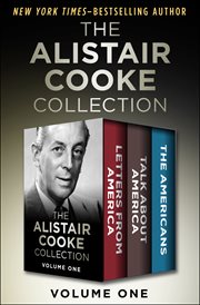 The Alistair Cooke collection. Volume one, Letters from America, Talk about America, and The Americans cover image